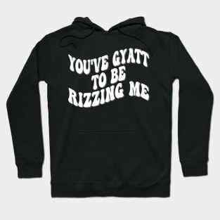 you've gyatt to be rizzing me Hoodie